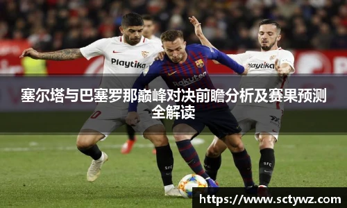 塞尔塔与巴塞罗那巅峰对决前瞻分析及赛果预测全解读