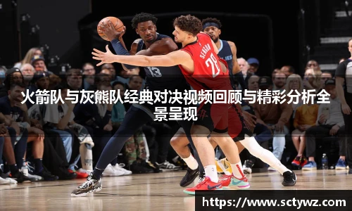 333官网火箭队与灰熊队经典对决视频回顾与精彩分析全景呈现
